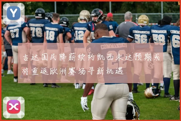 吉达国民降薪续约凯西未达预期或将重返欧洲赛场寻新机遇