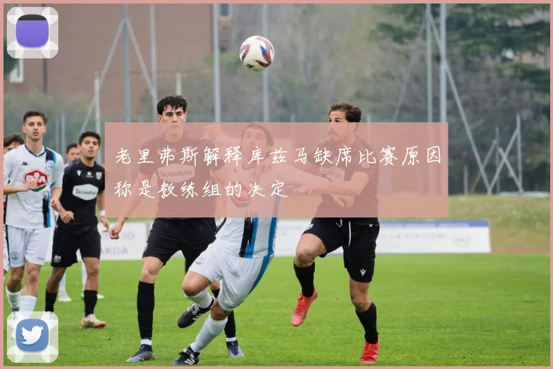 老里弗斯解释库兹马缺席比赛原因称是教练组的决定